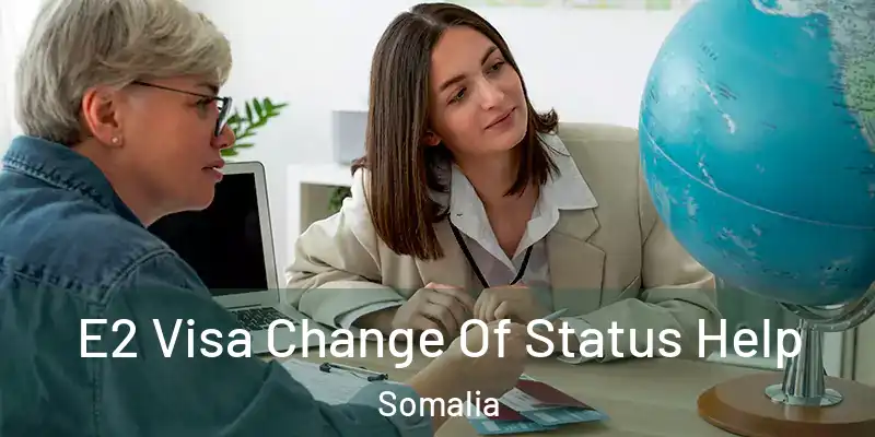  E2 Visa Change Of Status Help Somalia