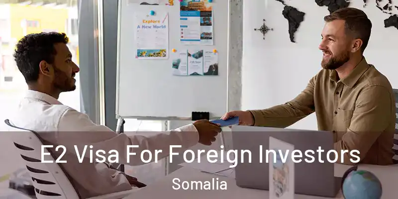  E2 Visa For Foreign Investors Somalia