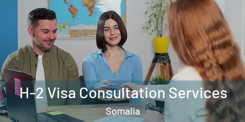  H-2 Visa Consultation Services Somalia