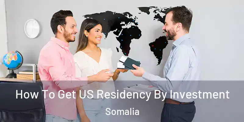  How To Get US Residency By Investment Somalia