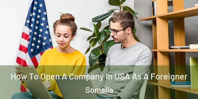  How To Open A Company In USA As A Foreigner Somalia